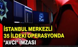 İstanbul Merkezli 35 İldeki Operasyonda "AVCI" İmzası