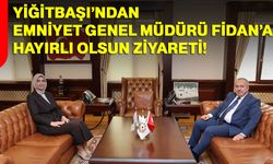 Yiğitbaşı’ndan Emniyet Genel Müdürü Fidan’a hayırlı olsun ziyareti