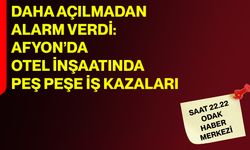 Daha açılmadan alarm verdi: Afyon’da otel inşaatında peş peşe iş kazaları
