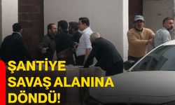 Şantiye savaş alanına döndü!