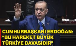 Cumhurbaşkanı Erdoğan: “bu hareket büyük Türkiye davasıdır”