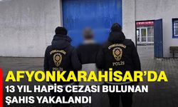 Afyonkarahisar’da 13 yıl hapis cezası bulunan şahıs yakalandı