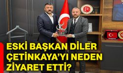 Eski Başkan Diler, Çetinkaya’yı neden ziyaret etti?