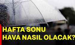 Hafta sonu hava nasıl olacak?