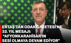 Ertaş’tan ODAK Gazetesi’ne 32. yıl mesajı: “Afyonkarahisar’ın sesi olmaya devam ediyor”
