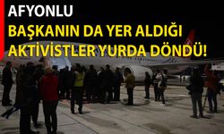 Afyonlu Başkanın Da Yer Aldığı Aktivistler Yurda Döndü!