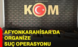 Afyonkarahisar’da Organize Suç Operasyonu