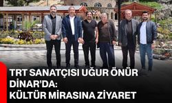 TRT Sanatçısı Uğur Önür Dinar’da: Kültür Mirasına Ziyaret