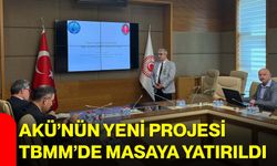 AKÜ’nün Yeni Projesi TBMM’de Masaya Yatırıldı