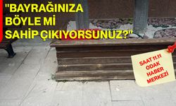 "Bayrağınıza Böyle Mi Sahip Çıkıyorsunuz?"
