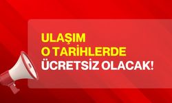 Ulaşım o tarihlerde ücretsiz olacak!