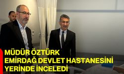 Müdür Öztürk Emirdağ Devlet Hastanesini Yerinde İnceledi
