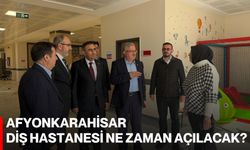 Afyonkarahisar  Diş Hastanesi Ne Zaman Açılacak?