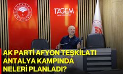 AK Parti Afyon Teşkilatı Antalya Kampında Neleri Planladı?