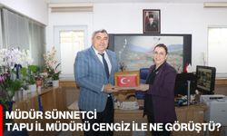 Müdür Sünnetci, Tapu İl Müdürü Cengiz ile ne Görüştü?