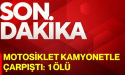 Motosiklet kamyonetle çarpıştı: 1 ölü