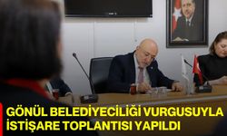Gönül belediyeciliği vurgusuyla istişare toplantısı yapıldı