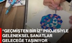 “Geçmişten Bir İz” Projesiyle geleneksel sanatlar geleceğe taşınıyor