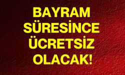 Bayram süresince ücretsiz olacak!