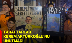 Taraftarlar KEREM AKTÜRKOĞLU’nu UNUTMADI