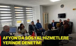 Afyon’da Sosyal Hizmetlere Yerinde Denetim