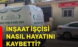 İnşaat işçisi nasıl hayatını kaybetti?