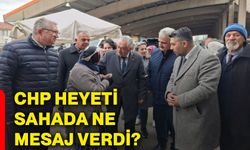 CHP Heyeti sahada ne mesaj verdi?