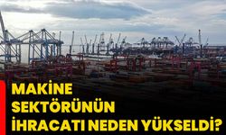 Makine sektörünün ihracatı neden yükseldi?