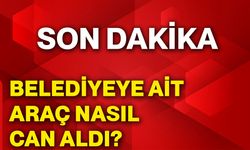 Belediyeye ait araç nasıl can aldı?