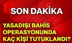 Yasadışı bahis operasyonunda kaç kişi tutuklandı?