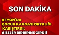 Afyon’da çocuk kavgası ortalığı karıştırdı: Aileler birbirine girdi!