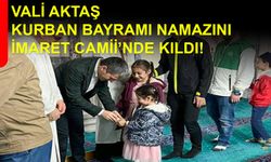 Vali Aktaş, Kurban Bayramı Namazını İmaret Camii’nde Kıldı