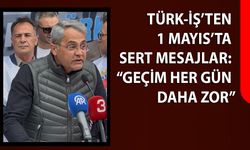 Türk-İş’ten 1 Mayıs’ta Sert Mesajlar: “Geçim Her Gün Daha Zor”