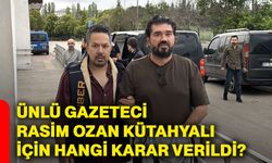 Ünlü gazeteci Rasim Ozan Kütahyalı için hangi karar verildi?