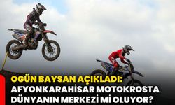 Ogün Baysan açıkladı: Afyonkarahisar Motokrosta dünyanın merkezi mi oluyor?