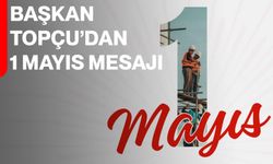 Başkan Topçu’dan 1 Mayıs Mesajı