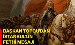 Başkan Topçu'dan İstanbul'un Fethi Mesajı