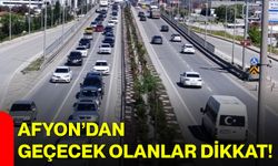 Afyon’dan geçecek olanlar dikkat!
