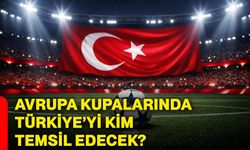 Avrupa kupalarında Türkiye’yi kim temsil edecek?