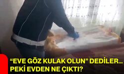 “Eve göz kulak olun” dediler… Peki evden ne çıktı?