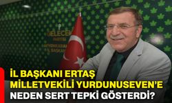 İl Başkanı Ertaş, Milletvekili Yurdunuseven’e neden sert tepki gösterdi?