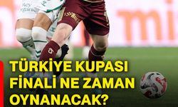 Türkiye Kupası finali ne zaman oynanacak?