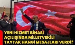 Yeni hizmet binası açılışında Milletvekili Taytak hangi mesajları verdi?