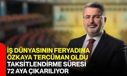 İş dünyasının feryadına Özkaya tercüman oldu, taksitlendirme süresi 72 aya çıkarılıyor