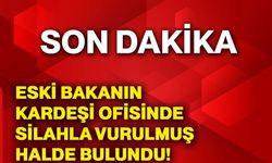 Eski bakanın kardeşi ofisinde silahla vurulmuş halde bulundu!