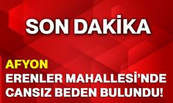 Afyon Erenler Mahallesi’nde cansız beden bulundu