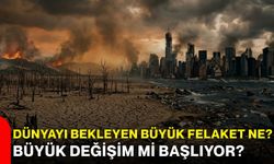 Dünyayı Bekleyen Büyük Felaket Ne? Büyük Değişim mi Başlıyor?