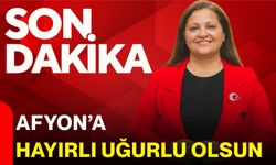 Afyon’a Hayırlı Uğurlu Olsun