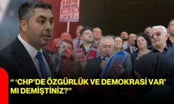 “ 'CHP’de özgürlük ve demokrasi var' mı demiştiniz?”