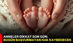 Anneler dikkat: Bugün başvurmayan hak kaybedecek!
